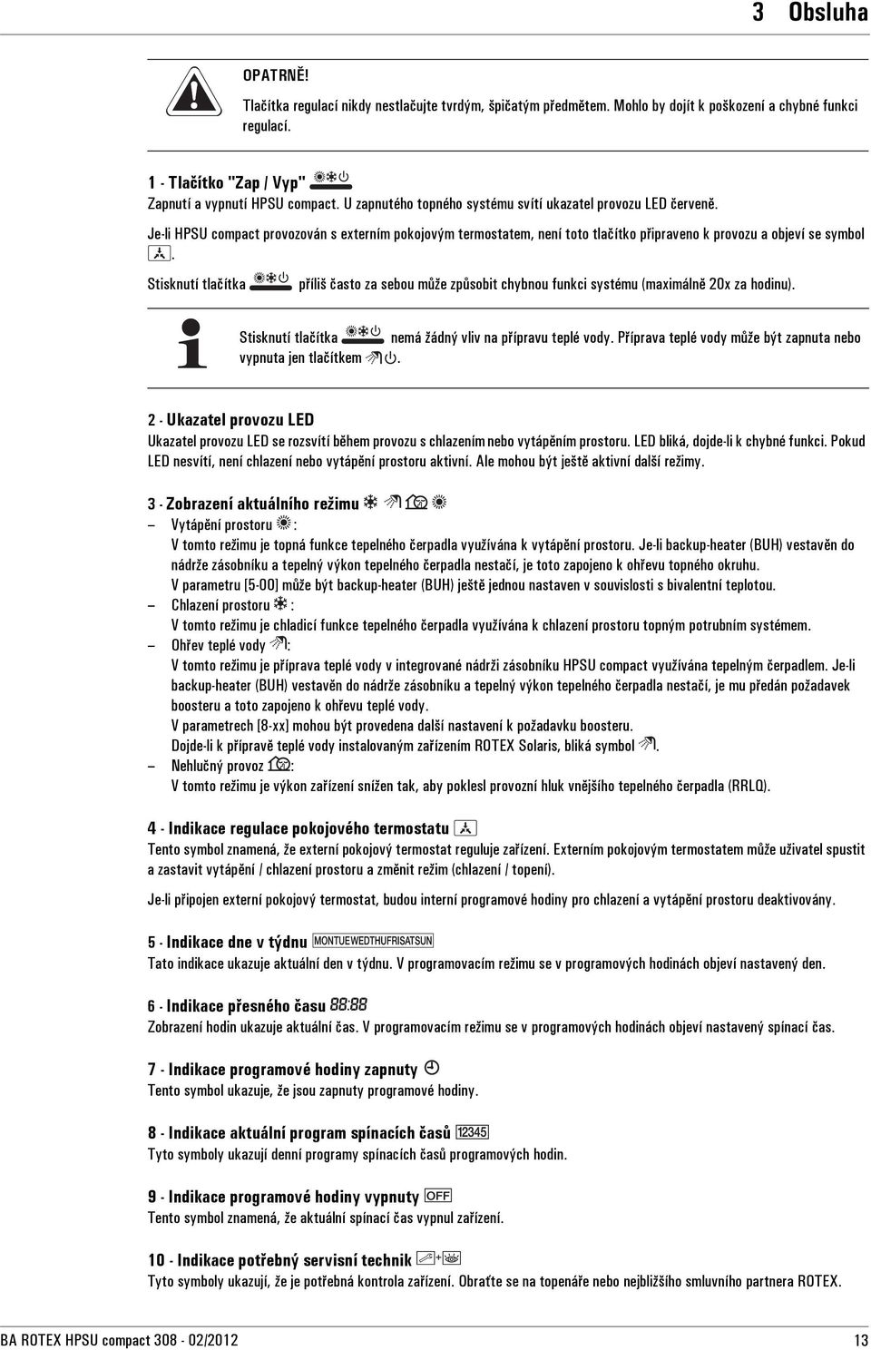 Stisknutí tlačítka příliš často za sebou může způsobit chybnou funkci systému (maximálně 20x za hodinu). Stisknutí tlačítka nemá žádný vliv na přípravu teplé vody.