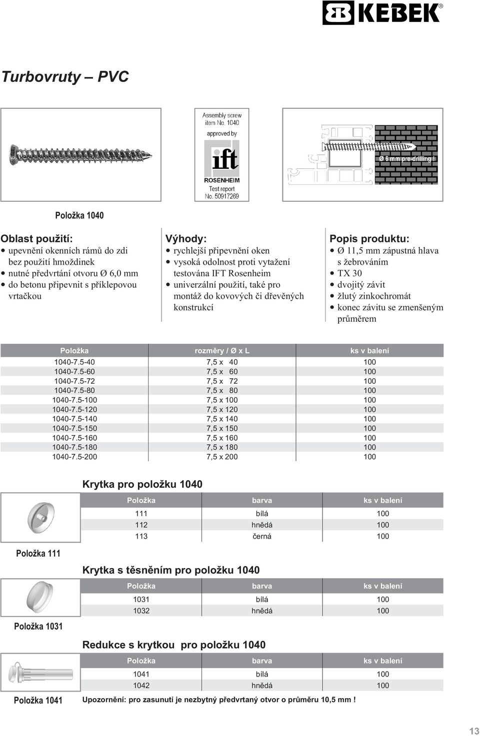 zmenšeným prùmìrem rozmìry / Ø x L 1040-7.5-40 7,5 x 40 100 1040-7.5-60 7,5 x 60 100 1040-7.5-72 7,5 x 72 100 1040-7.5-80 7,5 x 80 100 1040-7.5-100 7,5 x 100 100 1040-7.5-120 7,5 x 120 100 1040-7.