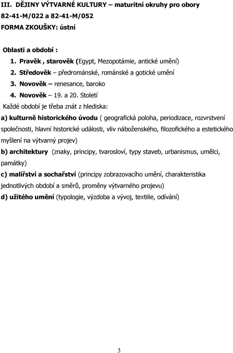 Století Každé období je třeba znát z hlediska: a) kulturně historického úvodu ( geografická poloha, periodizace, rozvrstvení společnosti, hlavní historické události, vliv náboženského,