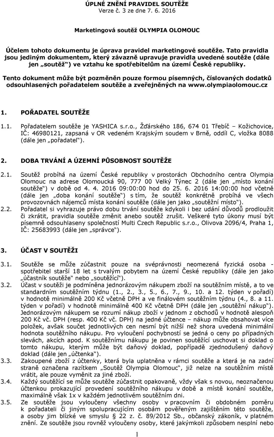 Tento dokument může být pozměněn pouze formou písemných, číslovaných dodatků odsouhlasených pořadatelem soutěže a zveřejněných na www.olympiaolomouc.cz 1. POŘADATEL SOUTĚŽE 1.1. Pořadatelem soutěže je YASHICA s.