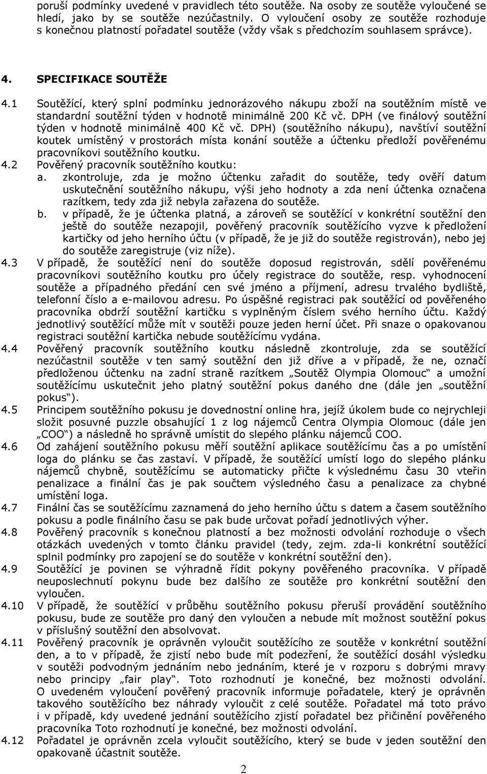 1 Soutěžící, který splní podmínku jednorázového nákupu zboží na soutěžním místě ve standardní soutěžní týden v hodnotě minimálně 200 Kč vč.