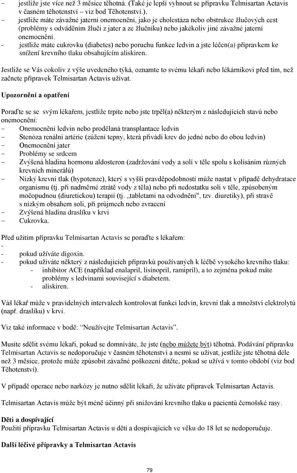 - jestliže máte cukrovku (diabetes) nebo poruchu funkce ledvin a jste léčen(a) přípravkem ke snížení krevního tlaku obsahujícím aliskiren.