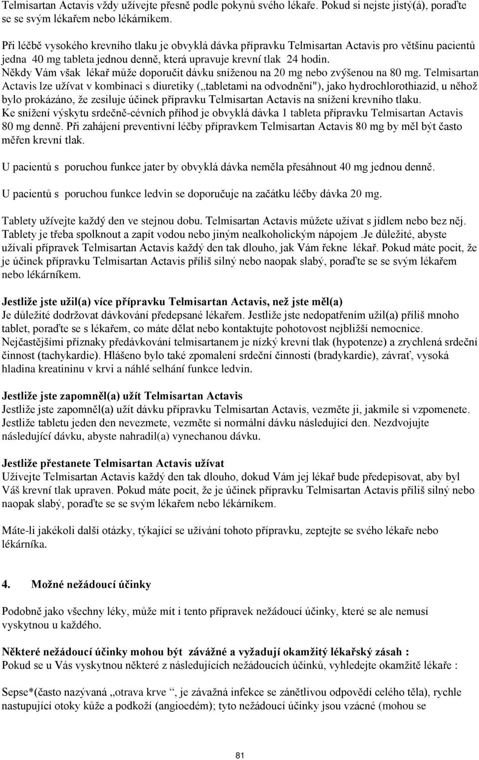 Někdy Vám však lékař může doporučit dávku sníženou na 20 mg nebo zvýšenou na 80 mg.