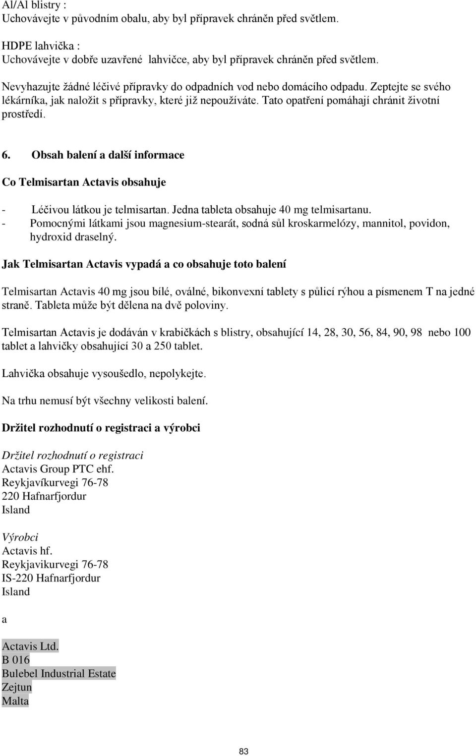 6. Obsah balení a další informace Co Telmisartan Actavis obsahuje - Léčivou látkou je telmisartan. Jedna tableta obsahuje 40 mg telmisartanu.