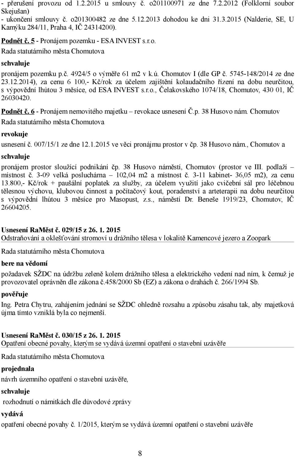 2014), za cenu 6 100,- Kč/rok za účelem zajištění kolaudačního řízení na dobu neurčitou, s výpovědní lhůtou 3 měsíce, od ESA INVEST s.r.o., Čelakovského 1074/18, Chomutov, 430 01, IČ 26030420.