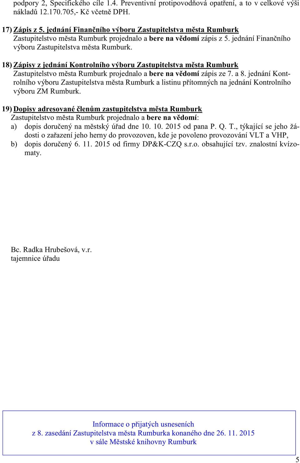 18) Zápisy z jednání Kontrolního výboru Zastupitelstva města Rumburk Zastupitelstvo města Rumburk projednalo a bere na vědomí zápis ze 7. a 8.