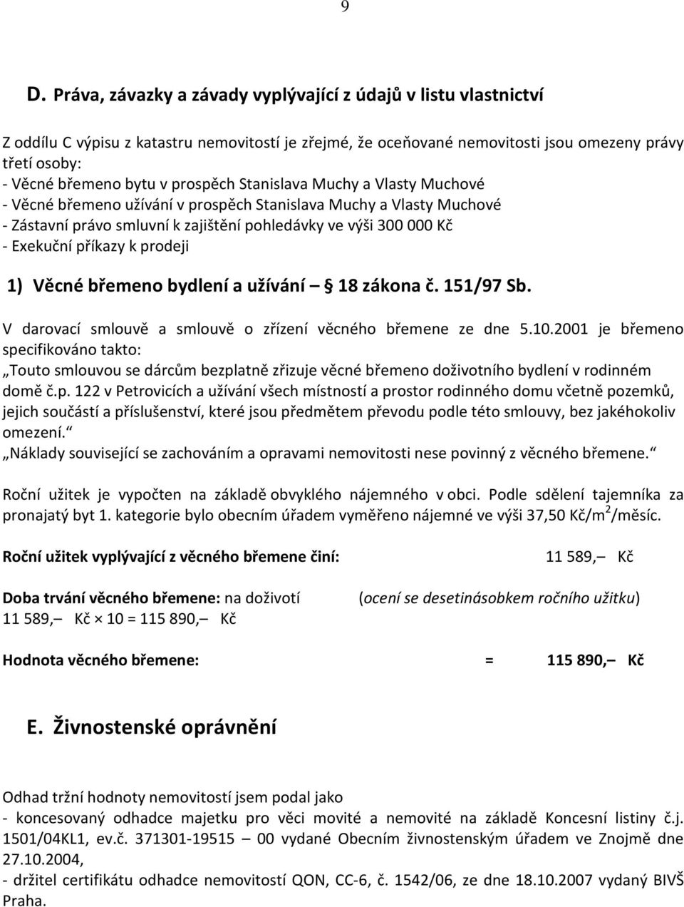 k prodeji 1) Věcné břemeno bydlení a užívání 18 zákona č. 151/97 Sb. V darovací smlouvě a smlouvě o zřízení věcného břemene ze dne 5.10.