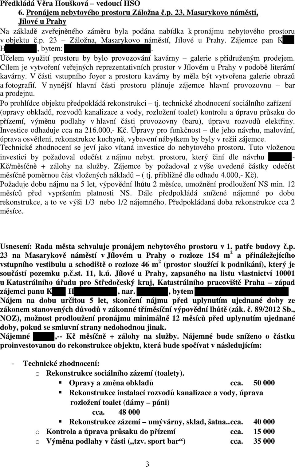 Cílem je vytvoření veřejných reprezentativních prostor v Jílovém u Prahy v podobě literární kavárny. V části vstupního foyer a prostoru kavárny by měla být vytvořena galerie obrazů a fotografií.