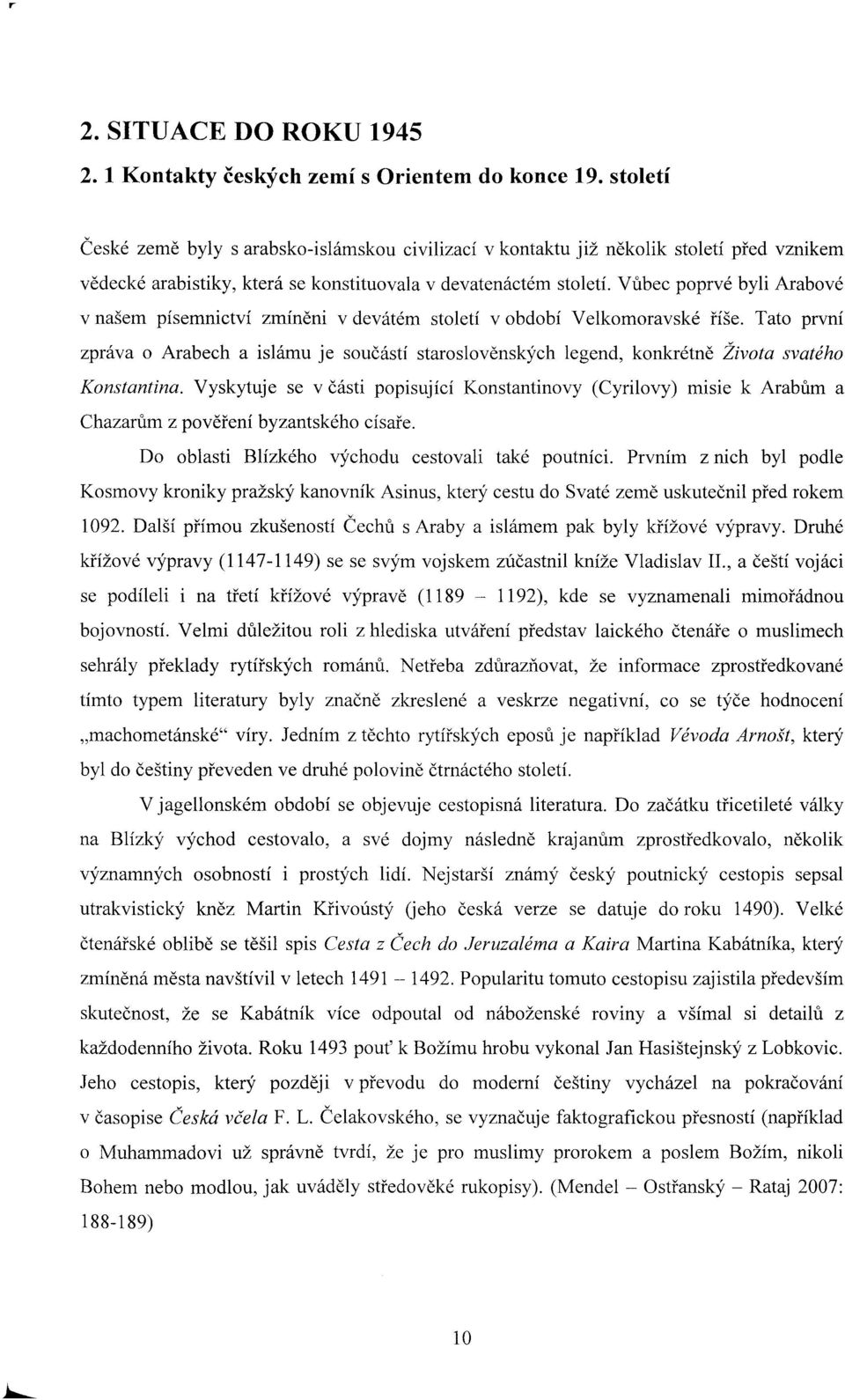 Vůbec poprvé byli Arabové v našem písemnictví zmíněni v devátém století v období Velkomoravské říše.