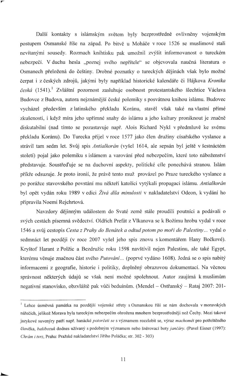 Drobné poznatky o tureckých dějinách však bylo možné čerpat i z českých zdrojů, jakými byly například historické kalendáře či Hájkova Kronika česká (1541).