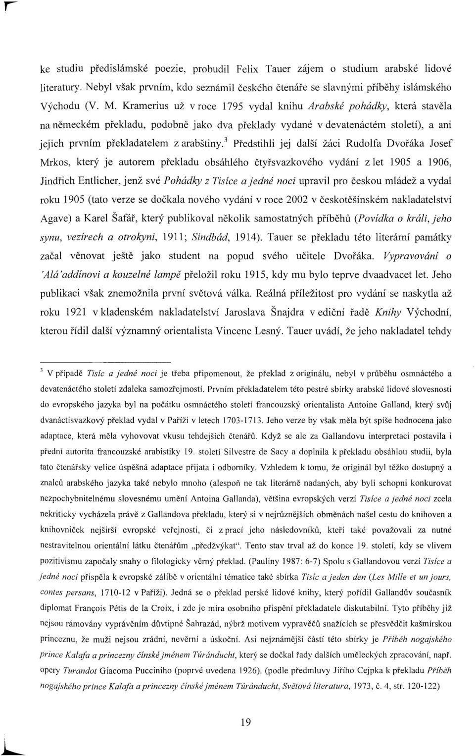 3 Předstihli jej další žáci Rudolfa Dvořáka Josef Mrkos, který je autorem překladu obsáhlého čtyřsvazkového vydání z let 1905 a 1906, Jindřich Entlicher, jenž své Pohádky z Tisíce a jedné noci