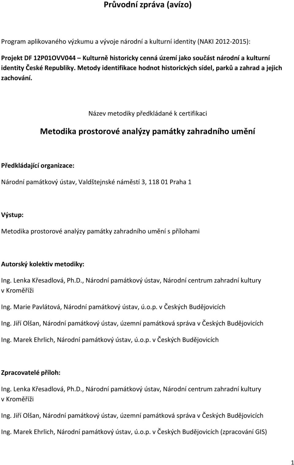 Název metodiky předkládané k certifikaci Metodika prostorové analýzy památky zahradního umění Předkládající organizace: Národní památkový ústav, Valdštejnské náměstí 3, 118 01 Praha 1 Výstup: