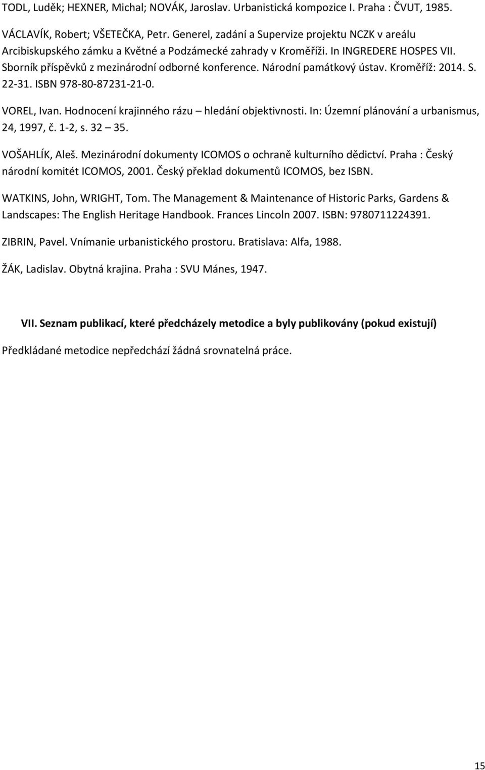 Národní památkový ústav. Kroměříž: 2014. S. 22-31. ISBN 978-80-87231-21-0. VOREL, Ivan. Hodnocení krajinného rázu hledání objektivnosti. In: Územní plánování a urbanismus, 24, 1997, č. 1-2, s. 32 35.