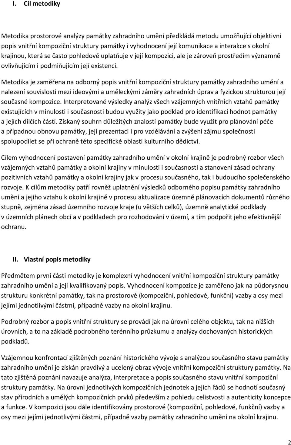 Metodika je zaměřena na odborný popis vnitřní kompoziční struktury památky zahradního umění a nalezení souvislostí mezi ideovými a uměleckými záměry zahradních úprav a fyzickou strukturou její