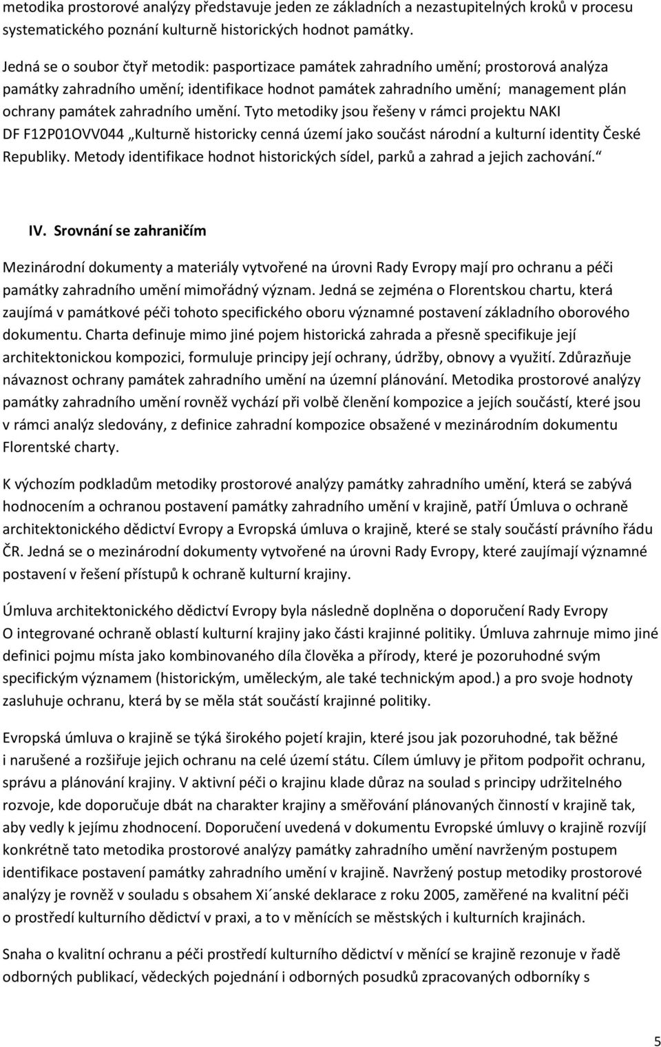 zahradního umění. Tyto metodiky jsou řešeny v rámci projektu NAKI DF F12P01OVV044 Kulturně historicky cenná území jako součást národní a kulturní identity České Republiky.