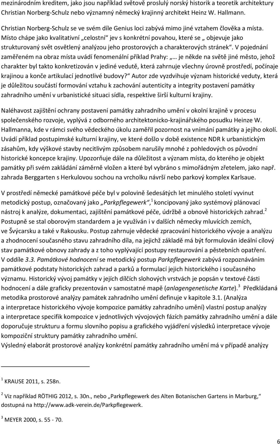 Místo chápe jako kvalitativní celostní jev s konkrétní povahou, které se objevuje jako strukturovaný svět osvětlený analýzou jeho prostorových a charakterových stránek.