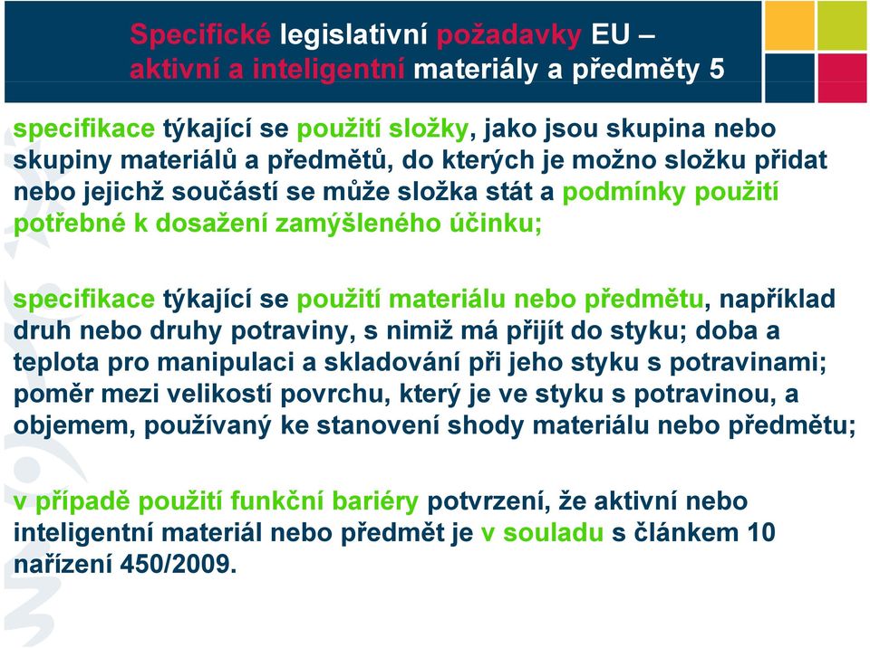 potraviny, s nimiž iž má přijít do styku; doba a teplota pro manipulaci a skladování při jeho styku s potravinami; poměr mezi velikostí povrchu, který je ve styku s potravinou, a