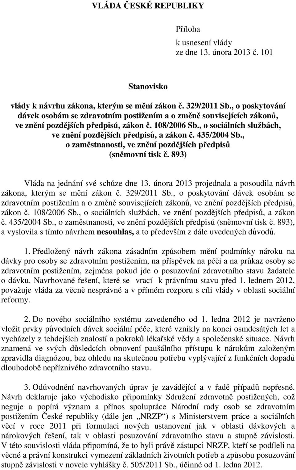 , o sociálních službách, ve znění pozdějších předpisů, a zákon č. 435/2004 Sb., o zaměstnanosti, ve znění pozdějších předpisů (sněmovní tisk č. 893) Vláda na jednání své schůze dne 13.