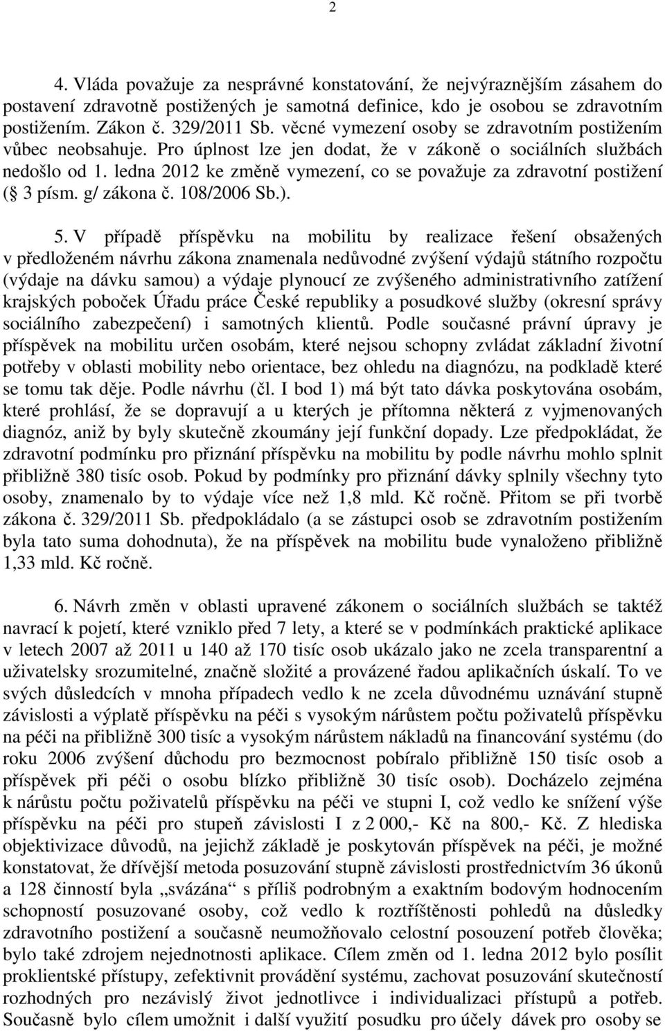 ledna 2012 ke změně vymezení, co se považuje za zdravotní postižení ( 3 písm. g/ zákona č. 108/2006 Sb.). 5.