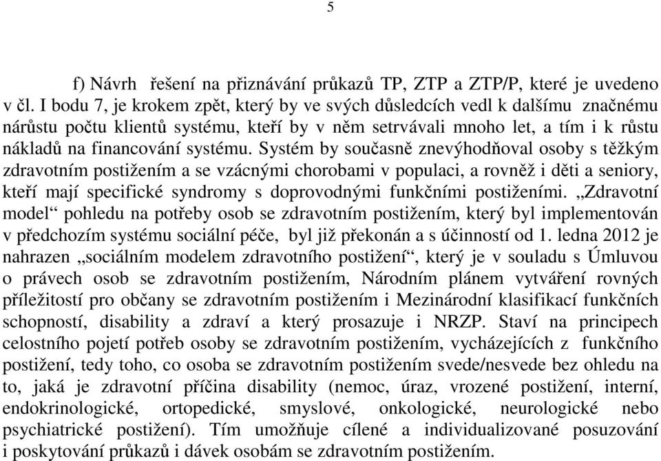 Systém by současně znevýhodňoval osoby s těžkým zdravotním postižením a se vzácnými chorobami v populaci, a rovněž i děti a seniory, kteří mají specifické syndromy s doprovodnými funkčními