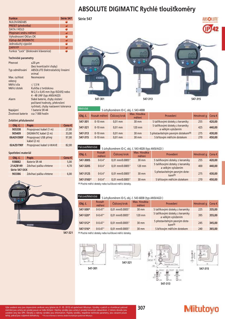 543-400B Rozsah Číslicový krok Provedení 547-301 0-10 mm 0,01 mm 30 mm 255 420,00 547-321 0-10 mm 0,01 mm 120 mm 425 440,00 547-313 0-10 mm 0,01 mm 30 mm (1) 275 430,00 547-315 0-10 mm 0,01 mm 30 mm