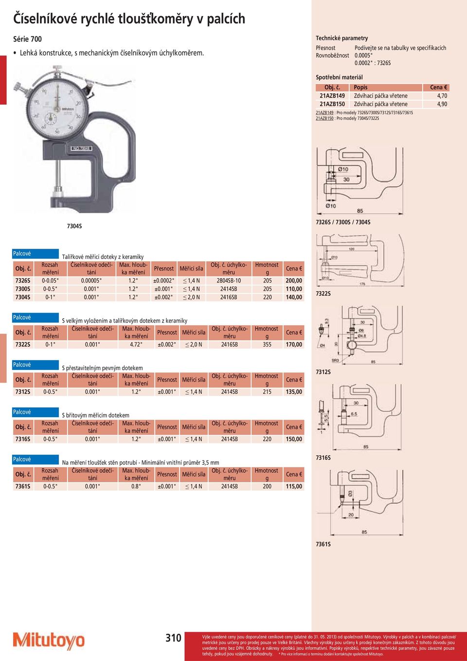keramiky úchylko- 7326S 0-0.05" 0.00005" 1.2" ±0.0002" 1,4 N 2804SB-10 205 200,00 7300S 0-0.5" 0.001" 1.2" ±0.001" 1,4 N 2414SB 205 110,00 7304S 0-1" 0.001" 1.2" ±0.002" 2,0 N 2416SB 220 140,00 7322S S velkým vyložením a talířkovým dotekem z keramiky úchylko- 7322S 0-1" 0.