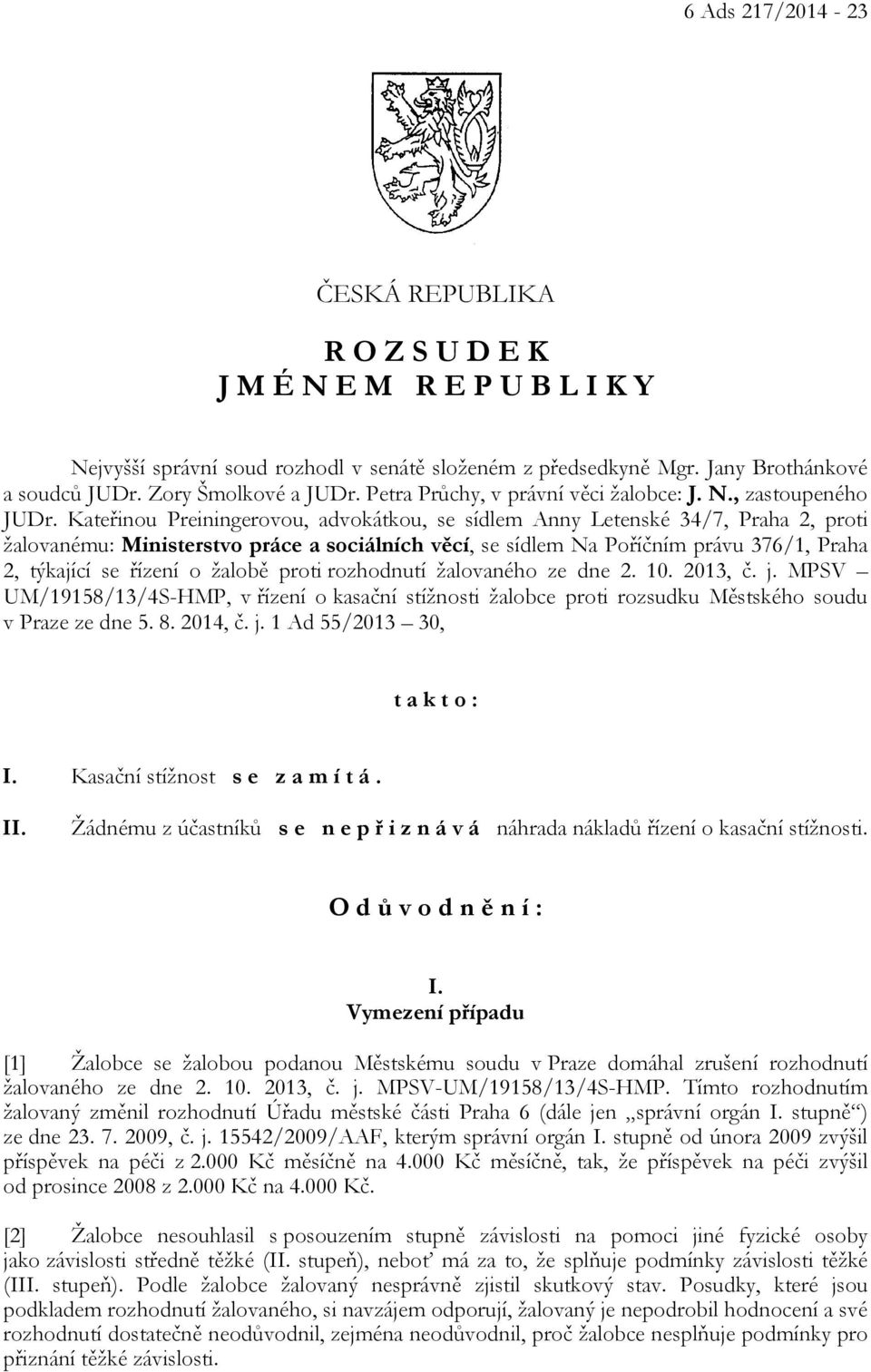 Kateřinou Preiningerovou, advokátkou, se sídlem Anny Letenské 34/7, Praha 2, proti žalovanému: Ministerstvo práce a sociálních věcí, se sídlem Na Poříčním právu 376/1, Praha 2, týkající se řízení o