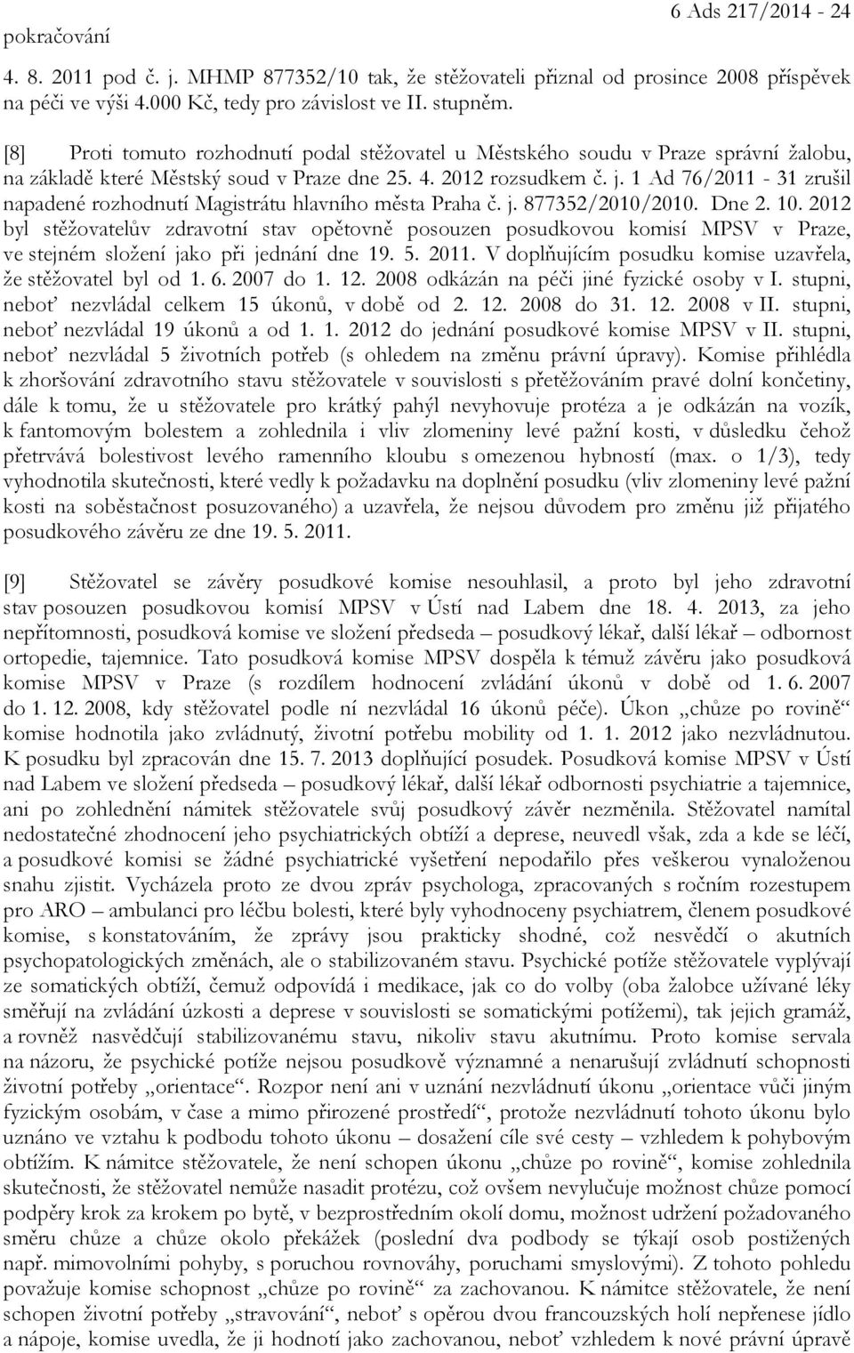 1 Ad 76/2011-31 zrušil napadené rozhodnutí Magistrátu hlavního města Praha č. j. 877352/2010/2010. Dne 2. 10.