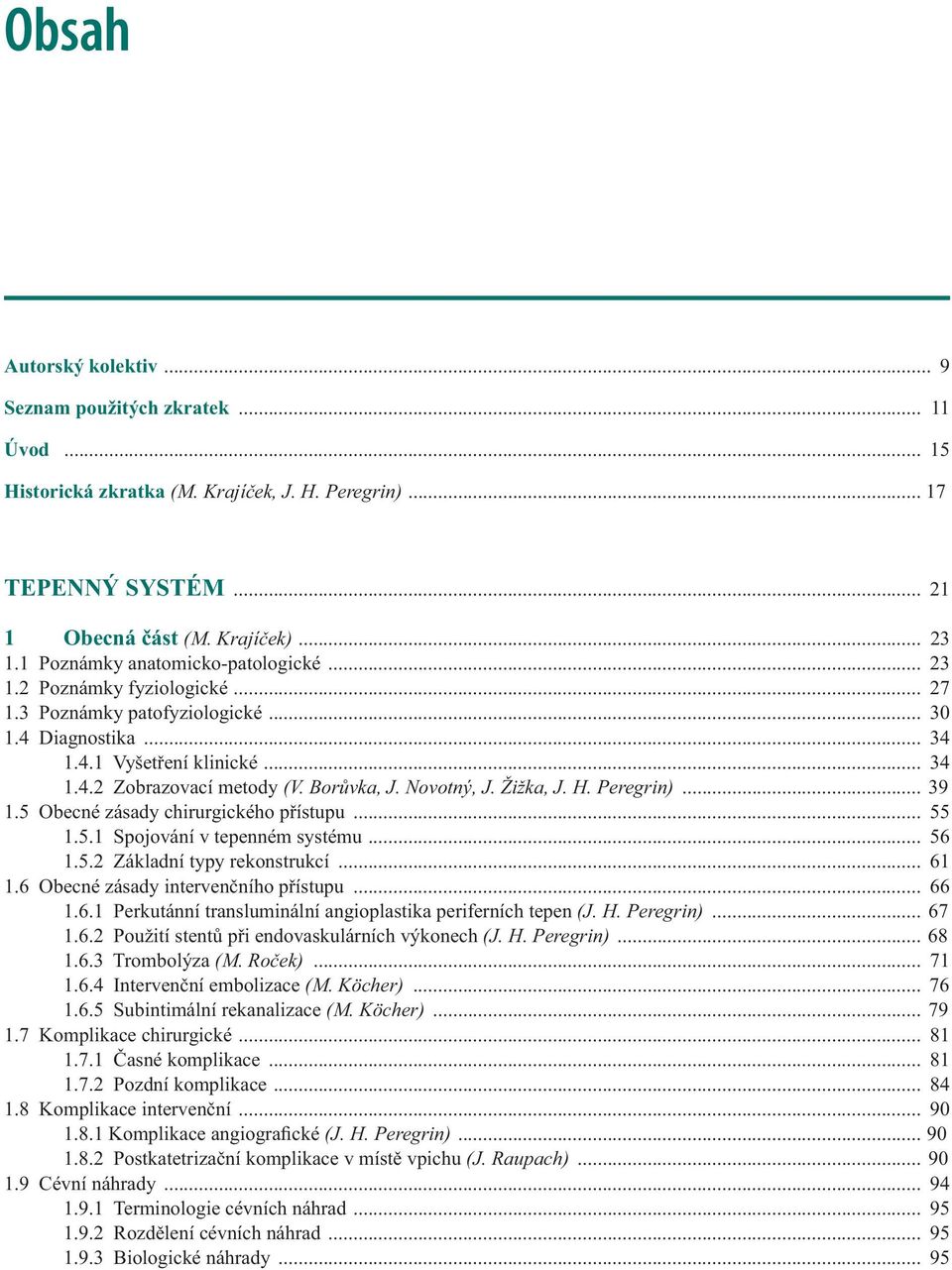 Borůvka, J. Novotný, J. Žižka, J. H. Peregrin)... 39 1.5 Obecné zásady chirurgického přístupu... 55 1.5.1 Spojování v tepenném systému... 56 1.5.2 Základní typy rekonstrukcí... 61 1.