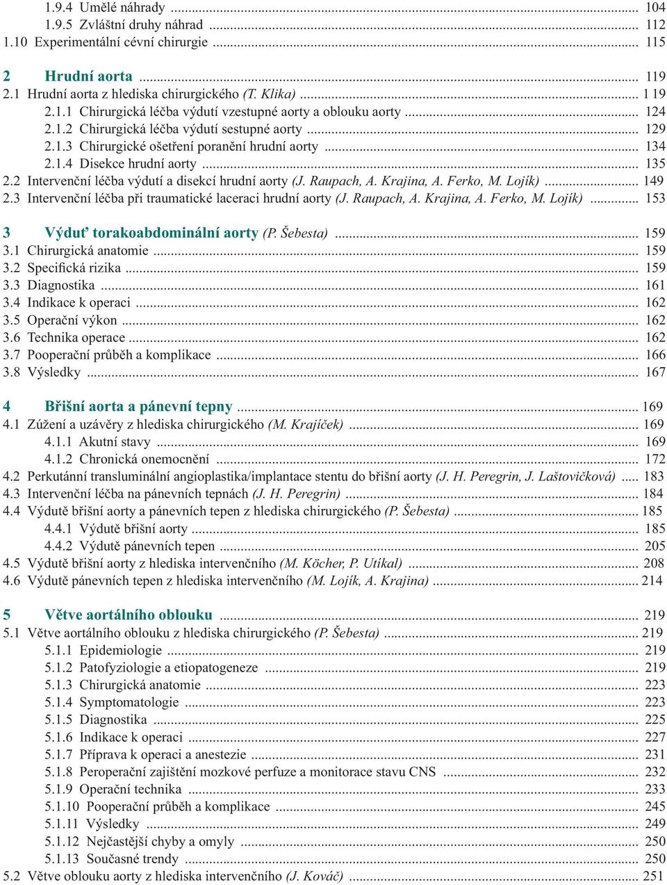 2 Intervenční léčba výdutí a disekcí hrudní aorty (J. Raupach, A. Krajina, A. Ferko, M. Lojík)... 149 2.3 Intervenční léčba při traumatické laceraci hrudní aorty (J. Raupach, A. Krajina, A. Ferko, M. Lojík)... 153 3 Výduť torakoabdominální aorty (P.