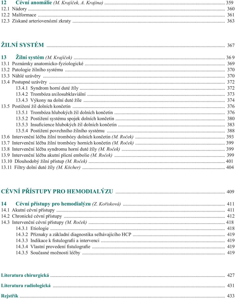.. 373 13.4.3 Výkony na dolní duté žíle... 374 13.5 Postižení žil dolních končetin... 376 13.5.1 Trombóza hlubokých žil dolních končetin... 376 13.5.2 Postižení systému spojek dolních končetin.