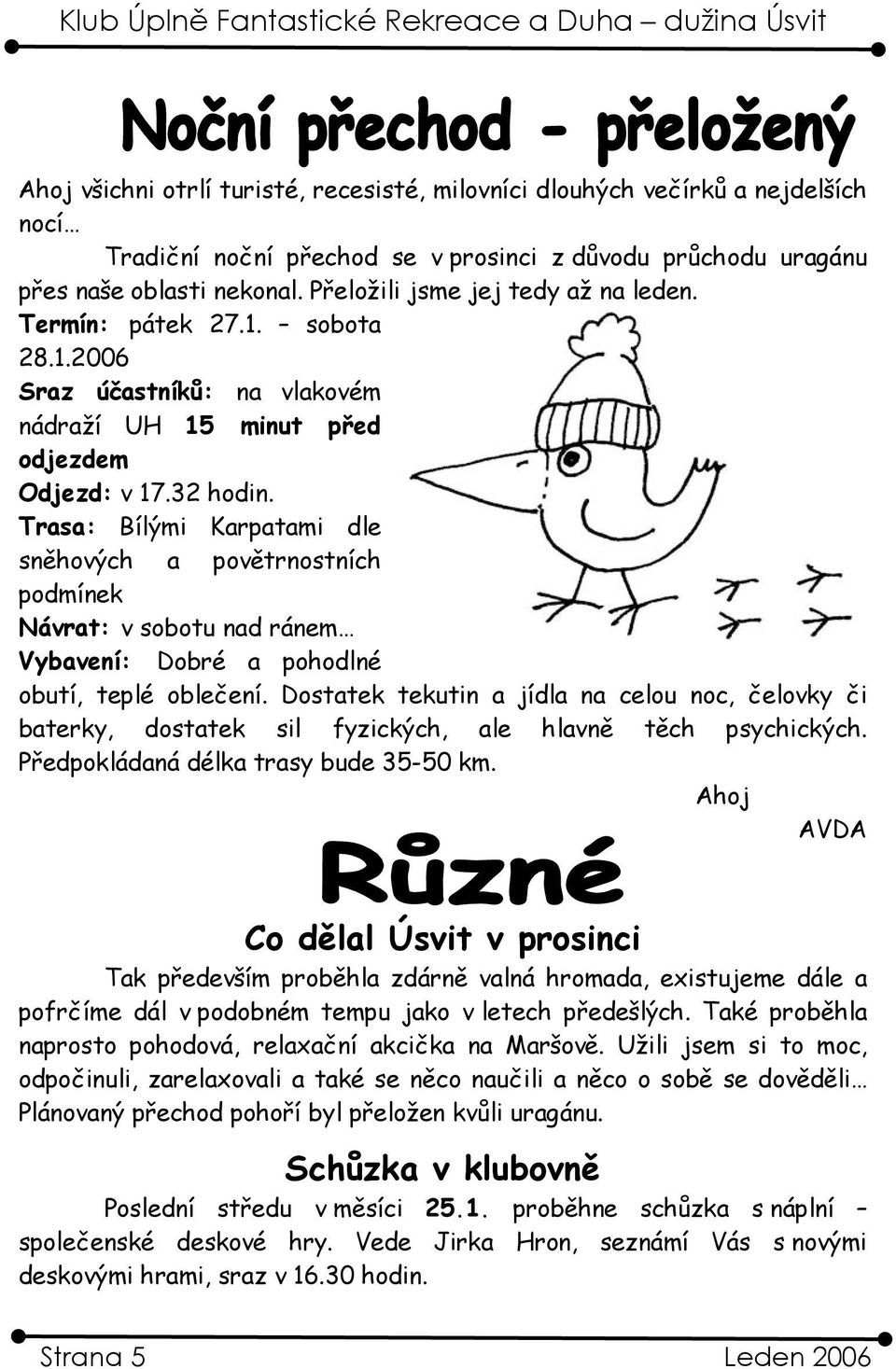 Trasa: Bílými Karpatami dle sněhových a povětrnostních podmínek Návrat: v sobotu nad ránem Vybavení: Dobré a pohodlné obutí, teplé oblečení.