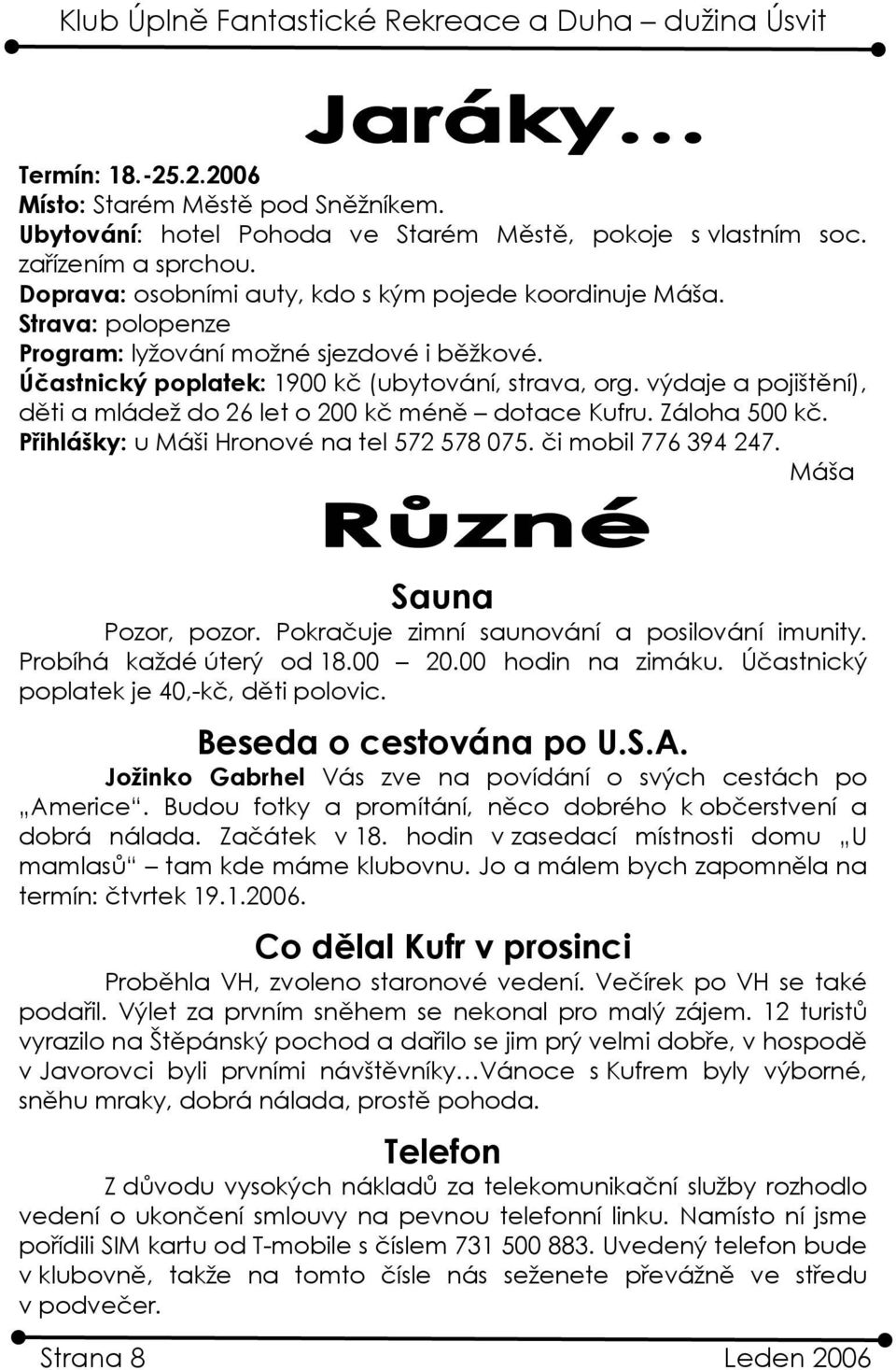 Záloha 500 kč. Přihlášky: u Máši Hronové na tel 572 578 075. či mobil 776 394 247. Máša Sauna Pozor, pozor. Pokračuje zimní saunování a posilování imunity. Probíhá každé úterý od 18.00 20.