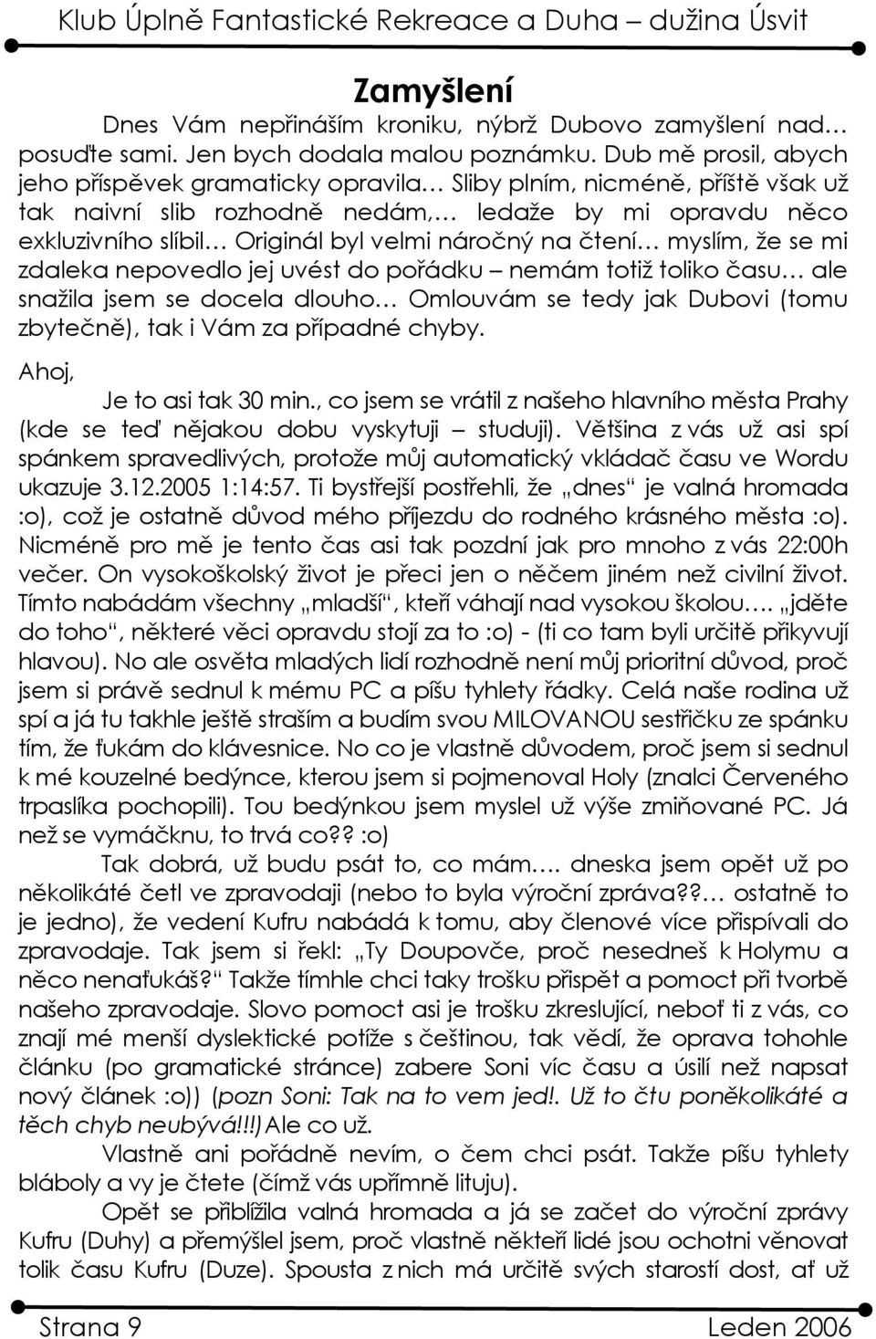 na čtení myslím, že se mi zdaleka nepovedlo jej uvést do pořádku nemám totiž toliko času ale snažila jsem se docela dlouho Omlouvám se tedy jak Dubovi (tomu zbytečně), tak i Vám za případné chyby.