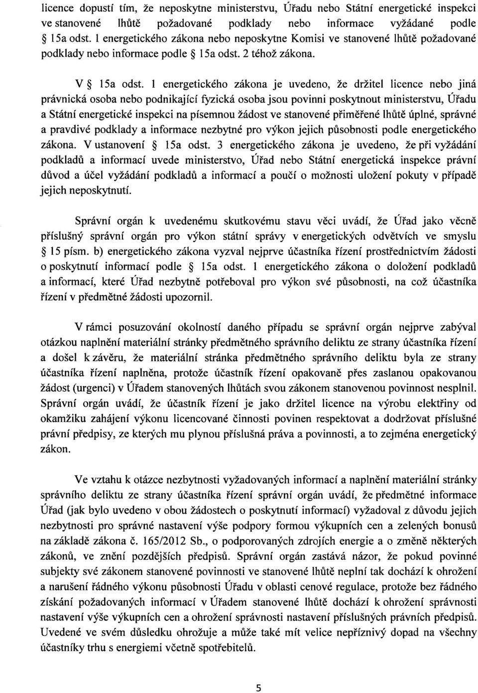 1 energetického zákona je uvedeno, že držitel licence nebo jiná právnická osoba nebo podnikající fyzická osoba jsou povinni poskytnout ministerstvu, Úřadu a Státní energetické inspekci na písemnou