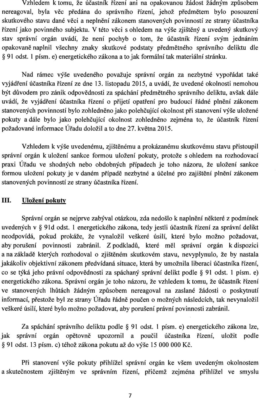 V této věci s ohledem na výše zjištěný a uvedený skutkový stav správní orgán uvádí, že není pochyb o tom, že účastník řízení svým jednáním opakovaně naplnil všechny znaky skutkové podstaty