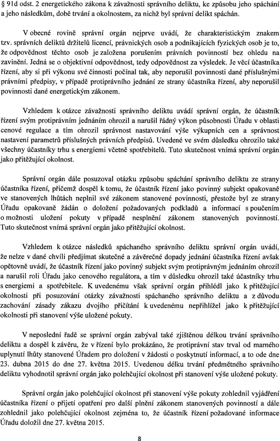 správních deliktů držitelů licencí, právnických osob a podnikajících fyzických osob je to, že odpovědnost těchto osob je založena porušením právních povinností bez ohledu na zavinění.