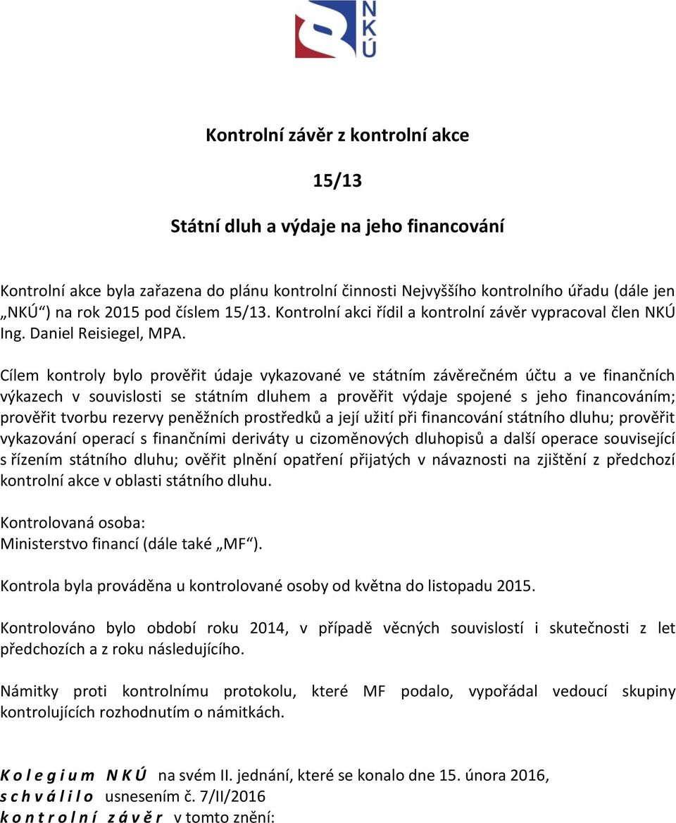 Cílem kontroly bylo prověřit údaje vykazované ve státním závěrečném účtu a ve finančních výkazech v souvislosti se státním dluhem a prověřit výdaje spojené s jeho financováním; prověřit tvorbu