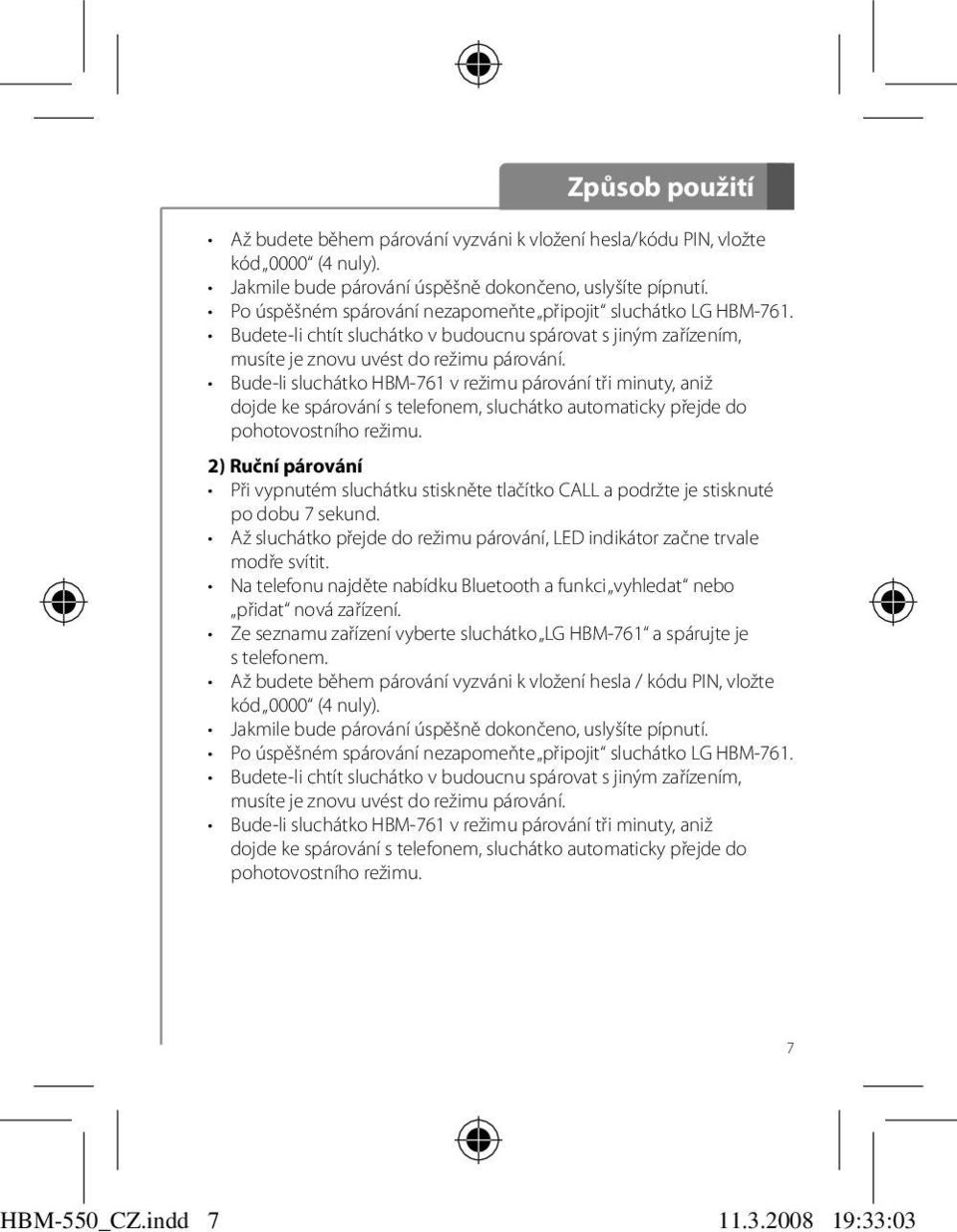 Bude-li sluchátko HBM-761 v režimu párování tři minuty, aniž dojde ke spárování s telefonem, sluchátko automaticky přejde do pohotovostního režimu.