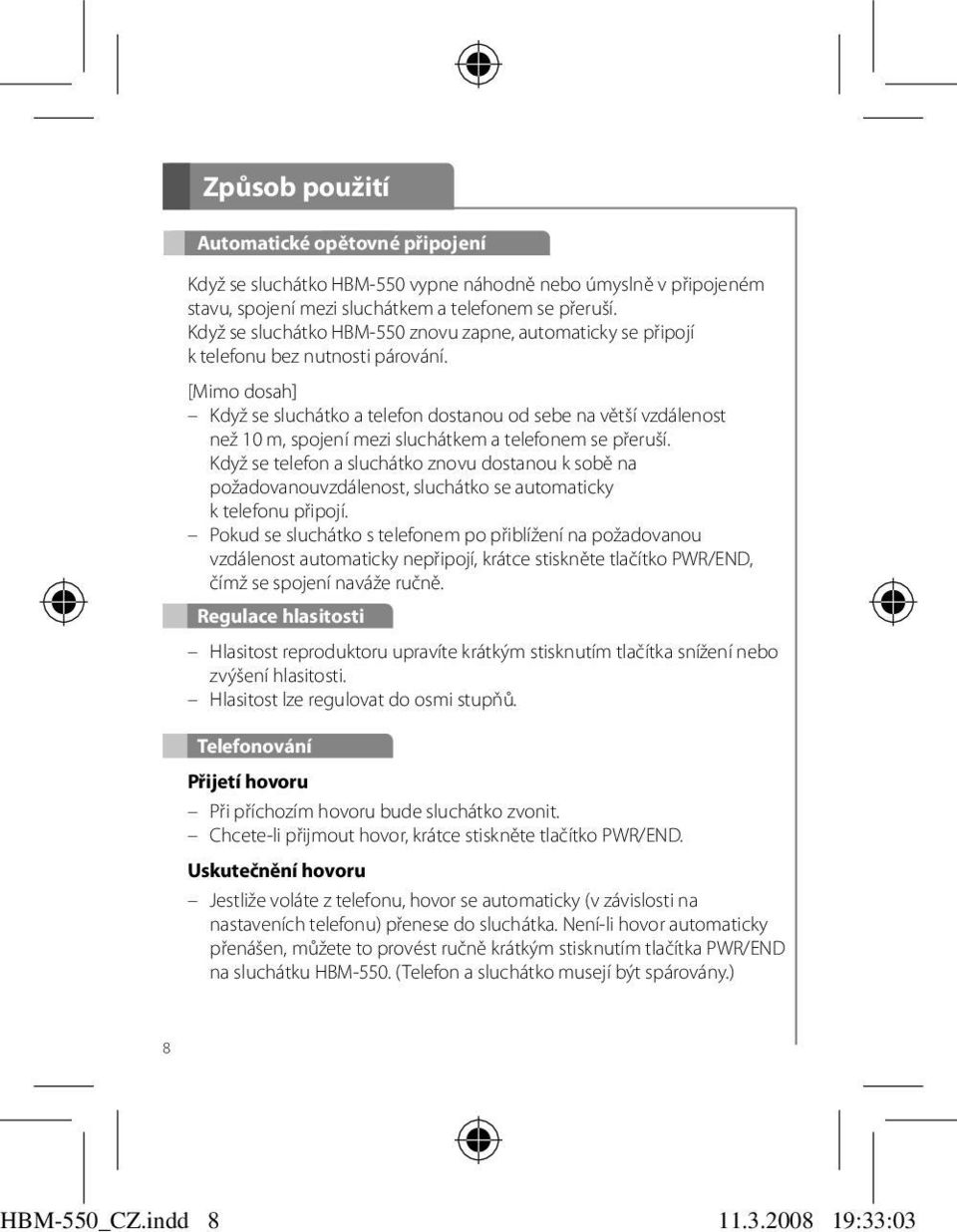 [Mimo dosah] Když se sluchátko a telefon dostanou od sebe na větší vzdálenost než 10 m, spojení mezi sluchátkem a telefonem se přeruší.