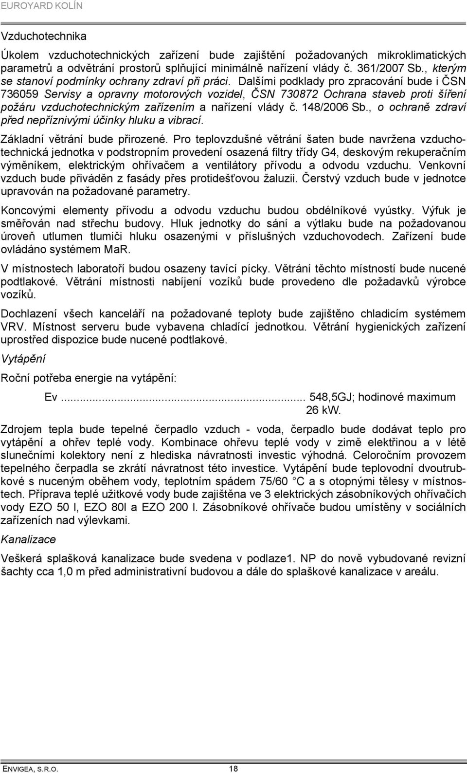 Dalšími podklady pro zpracování bude i ČSN 736059 Servisy a opravny motorových vozidel, ČSN 730872 Ochrana staveb proti šíření požáru vzduchotechnickým zařízením a nařízení vlády č. 148/2006 Sb.