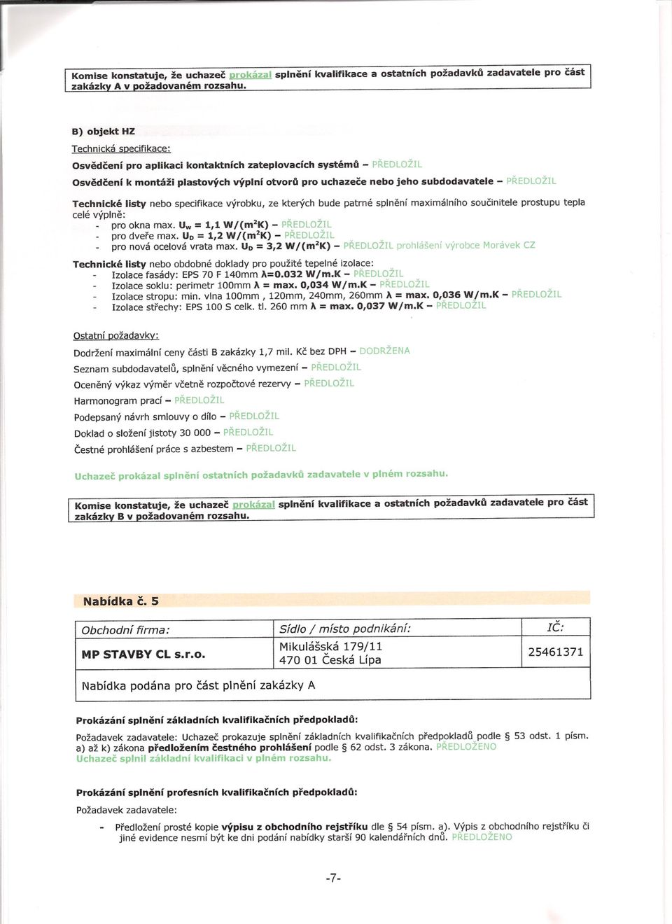 Technické listy nebo specifikace výrobku, ze kterých bude patrné splnení maximálního soucinitele prostupu tepla celé výplne: pro okna max. Uw = 1,1 Wf(m2K) - PREDLOŽIL pro dvere max.