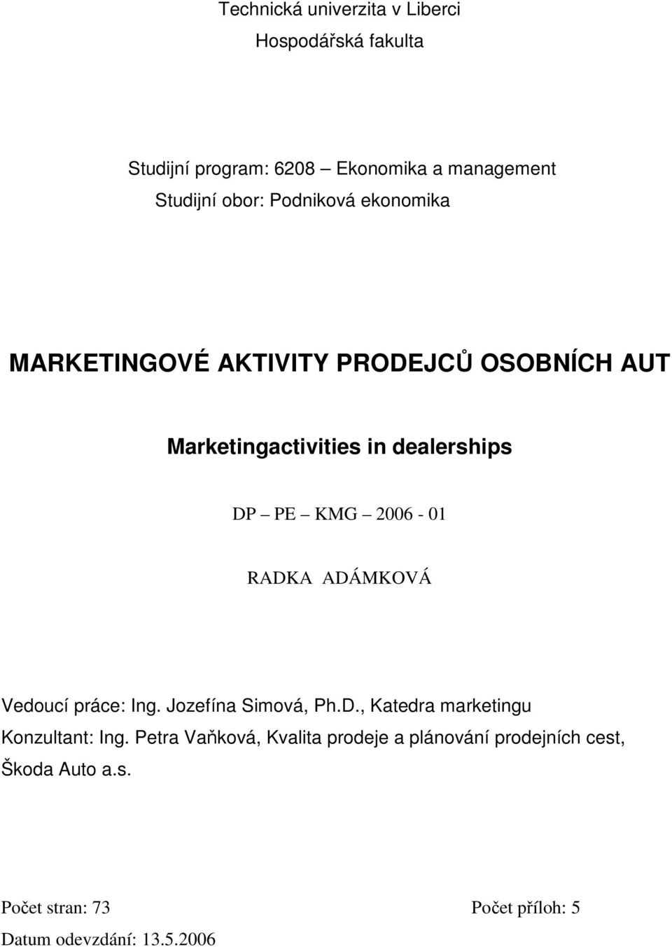 2006-01 RADKA ADÁMKOVÁ Vedoucí práce: Ing. Jozefína Simová, Ph.D., Katedra marketingu Konzultant: Ing.