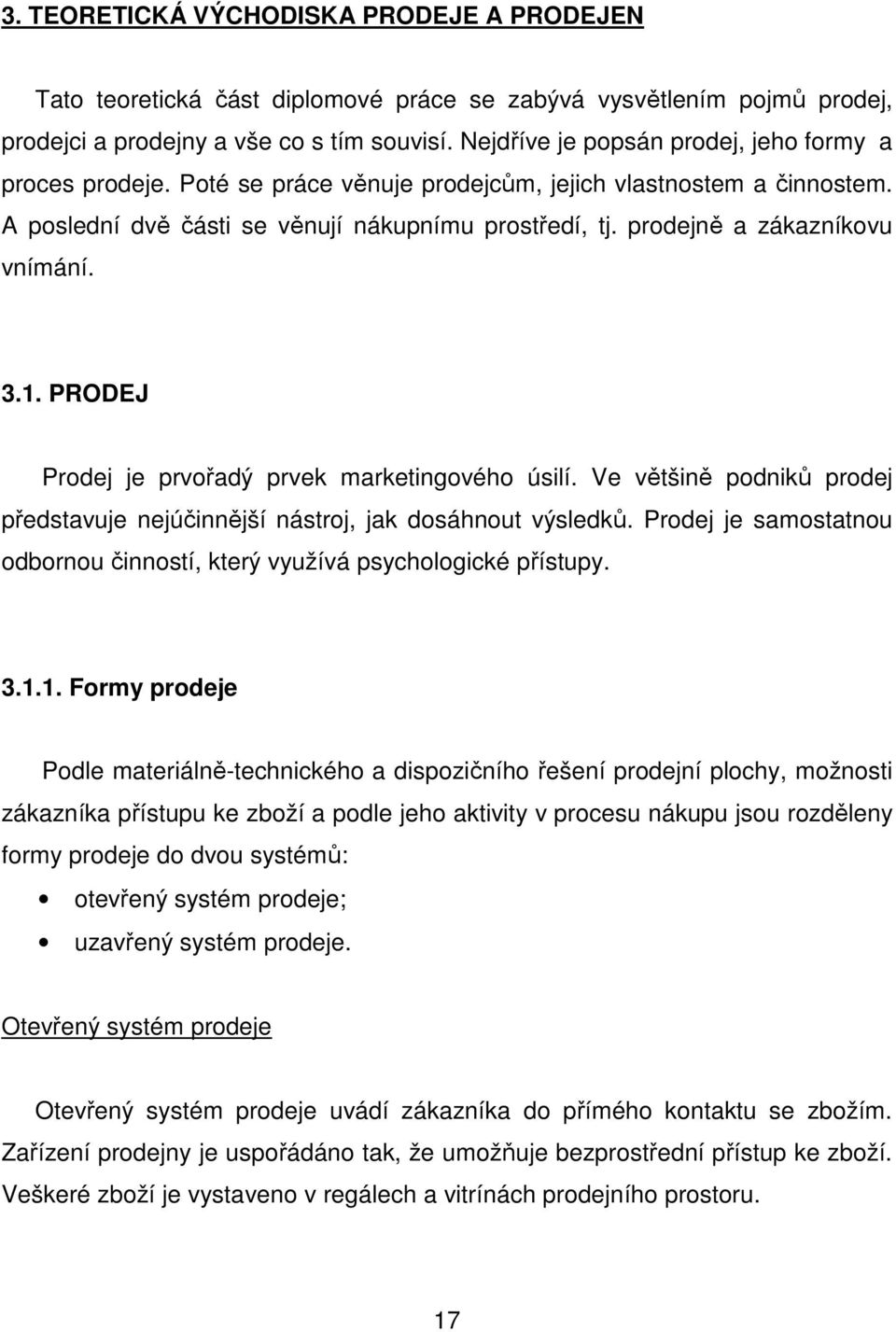 prodejně a zákazníkovu vnímání. 3.1. PRODEJ Prodej je prvořadý prvek marketingového úsilí. Ve většině podniků prodej představuje nejúčinnější nástroj, jak dosáhnout výsledků.