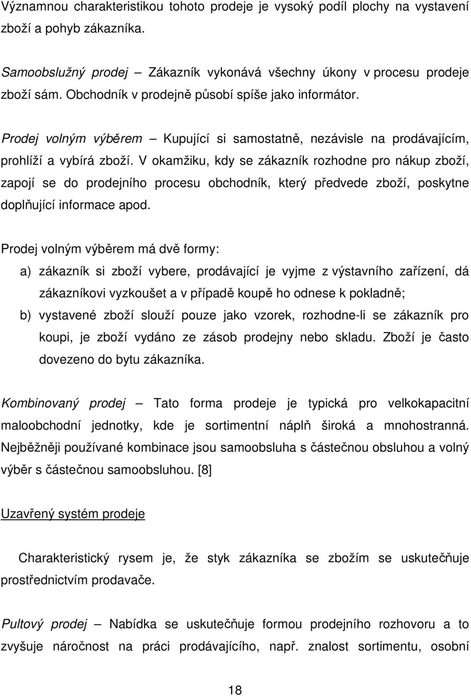 V okamžiku, kdy se zákazník rozhodne pro nákup zboží, zapojí se do prodejního procesu obchodník, který předvede zboží, poskytne doplňující informace apod.