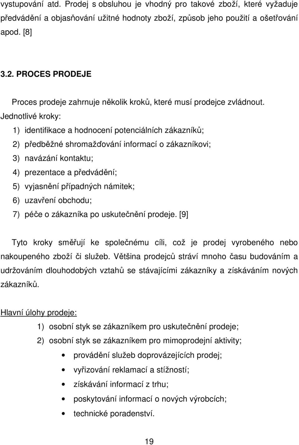 Jednotlivé kroky: 1) identifikace a hodnocení potenciálních zákazníků; 2) předběžné shromažďování informací o zákazníkovi; 3) navázání kontaktu; 4) prezentace a předvádění; 5) vyjasnění případných