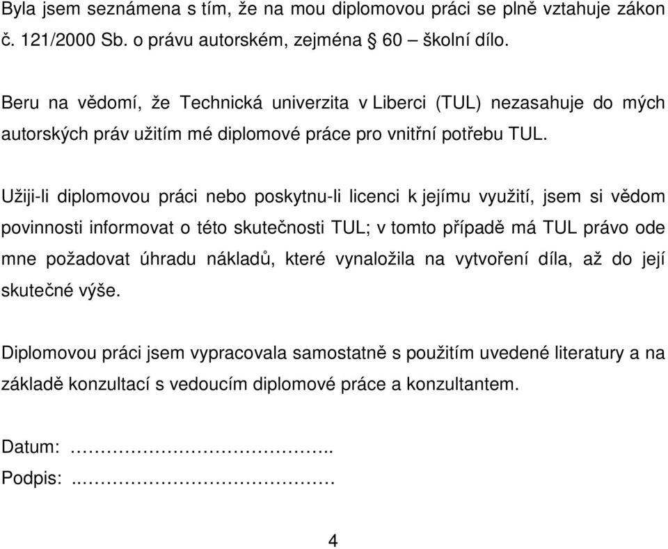 Užiji-li diplomovou práci nebo poskytnu-li licenci k jejímu využití, jsem si vědom povinnosti informovat o této skutečnosti TUL; v tomto případě má TUL právo ode mne