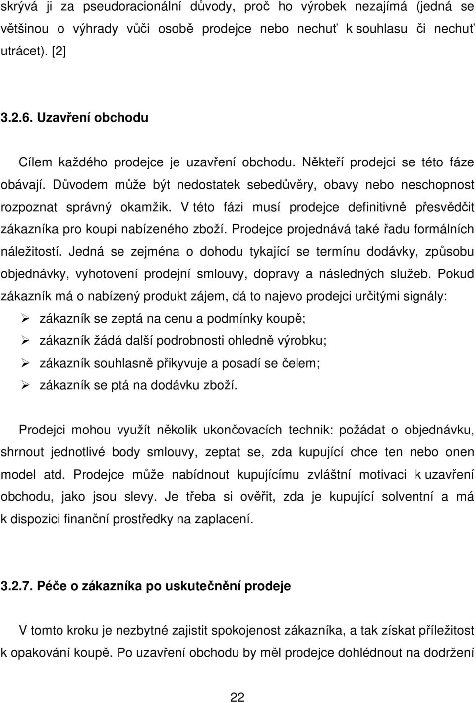 V této fázi musí prodejce definitivně přesvědčit zákazníka pro koupi nabízeného zboží. Prodejce projednává také řadu formálních náležitostí.