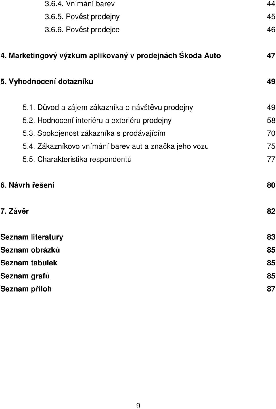 Důvod a zájem zákazníka o návštěvu prodejny 49 5.2. Hodnocení interiéru a exteriéru prodejny 58 5.3.