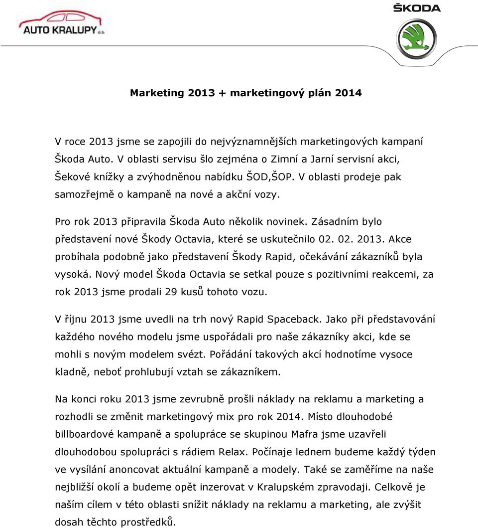 Pro rok 2013 připravila Škoda Auto několik novinek. Zásadním bylo představení nové Škody Octavia, které se uskutečnilo 02. 02. 2013. Akce probíhala podobně jako představení Škody Rapid, očekávání zákazníků byla vysoká.